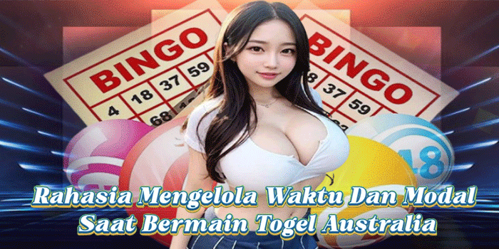 Rahasia Mengelola Waktu Dan Modal Saat Bermain Togel Australia