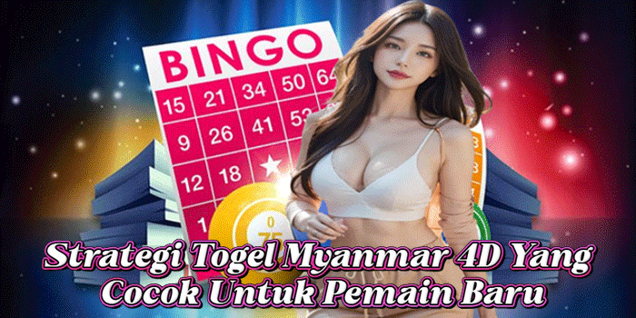 Strategi Togel Myanmar 4D Yang Cocok Untuk Pemain Baru