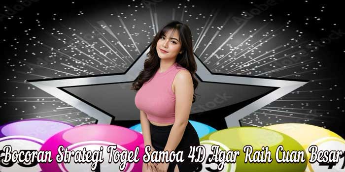 Bocoran Strategi Togel Samoa 4D Agar Raih Cuan Besar