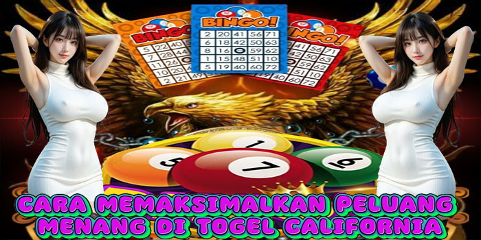 Cara Memaksimalkan Peluang Menang di Togel California