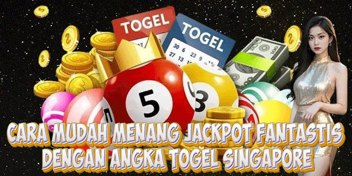 Cara Mudah Menang Jackpot Fantastis Dengan Angka Togel Singapore