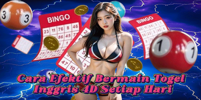 Cara Efektif Bermain Togel Inggris 4D Setiap Hari