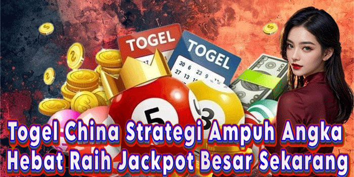 Togel China Strategi Ampuh Angka Hebat Raih Jackpot Besar Sekarang