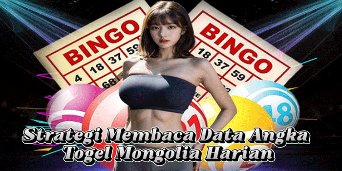 Strategi Membaca Data Angka Togel Mongolia Harian