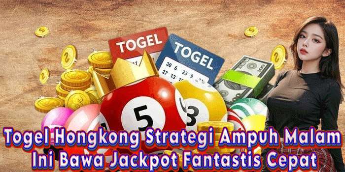Togel Hongkong Strategi Ampuh Malam Ini Bawa Jackpot Fantastis Cepat