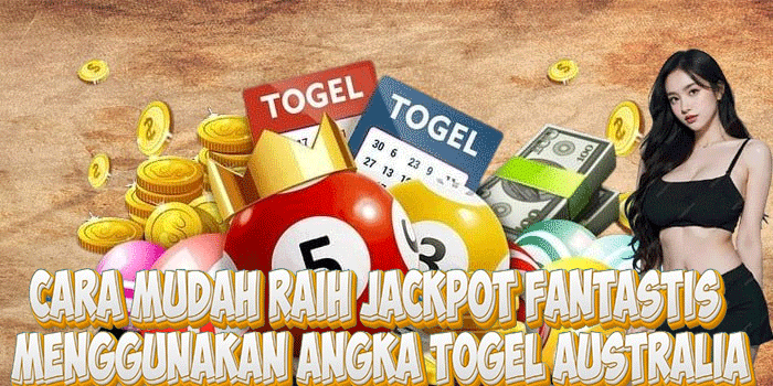 Cara Mudah Raih Jackpot Fantastis Menggunakan Angka Togel Australia