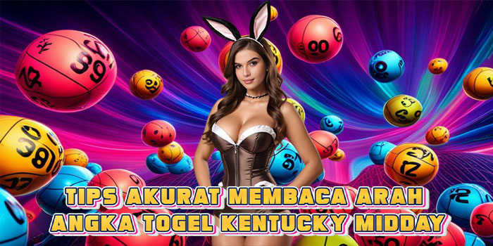 Tips Akurat Membaca Arah Angka Togel Kentucky Midday