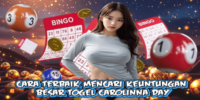 Cara Terbaik Mencari Keuntungan Besar Togel Carolinna Day