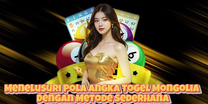 Menelusuri Pola Angka Togel Mongolia Dengan Metode Sederhana